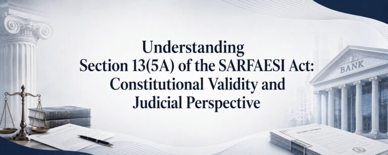 Understanding Section 13(5A) of the SARFAESI Act: Constitutional Validity and Judicial Perspective