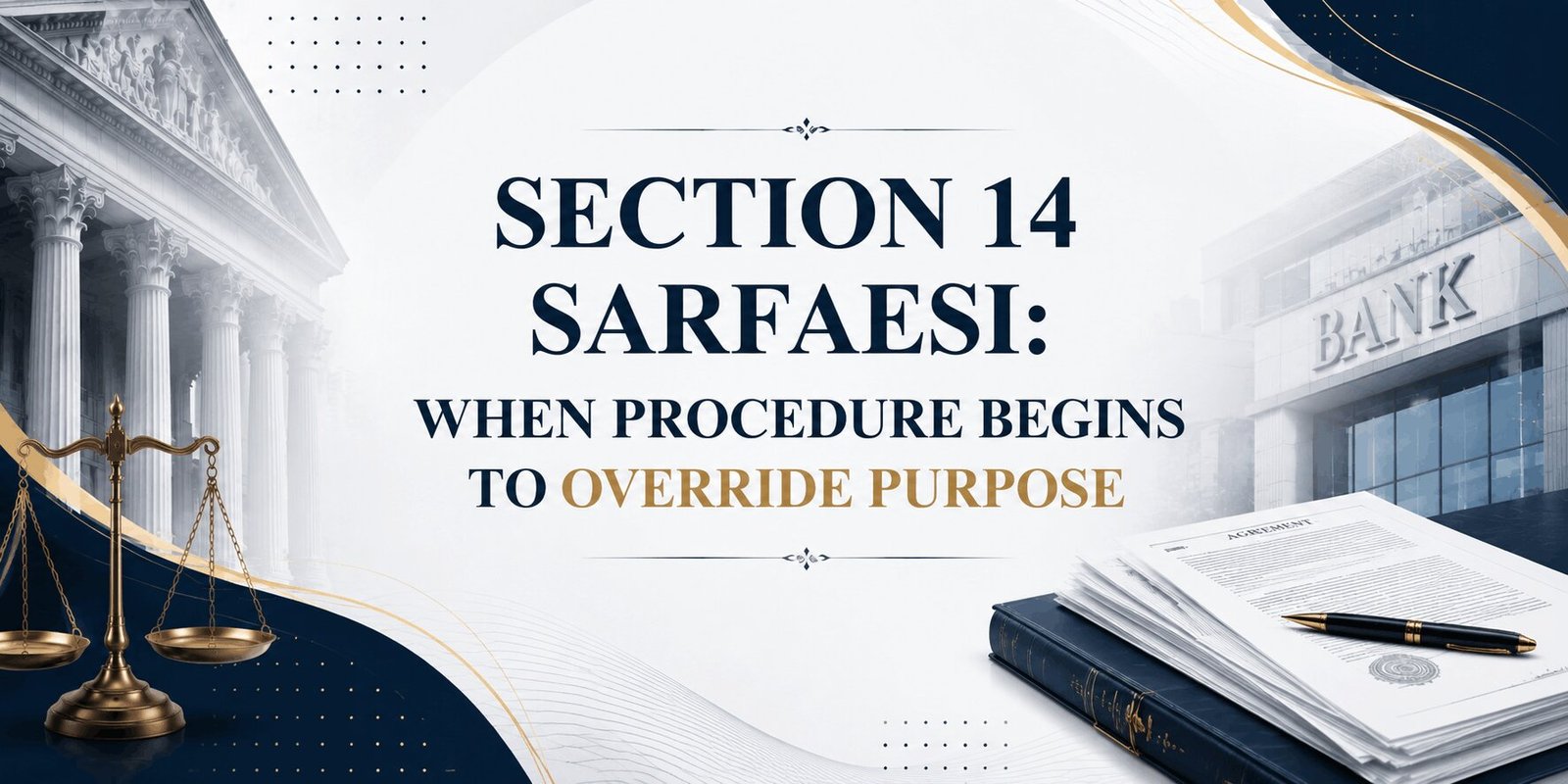 SECTION 14 SARFAESI: WHEN PROCEDURE BEGINS TO OVERRIDE PURPOSE